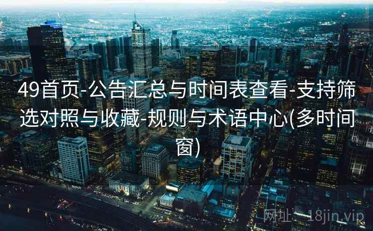49首页-公告汇总与时间表查看-支持筛选对照与收藏-规则与术语中心(多时间窗)  第2张
