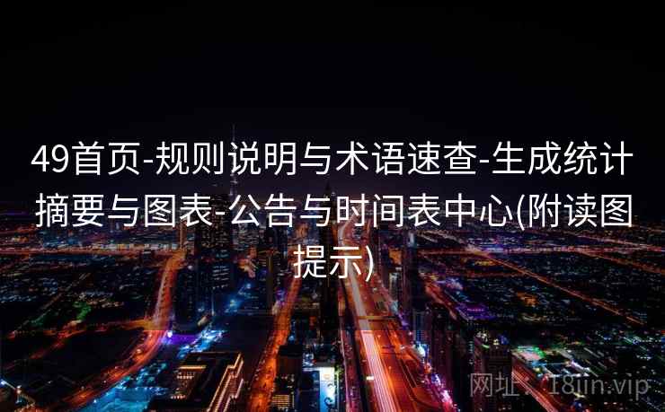 49首页-规则说明与术语速查-生成统计摘要与图表-公告与时间表中心(附读图提示)